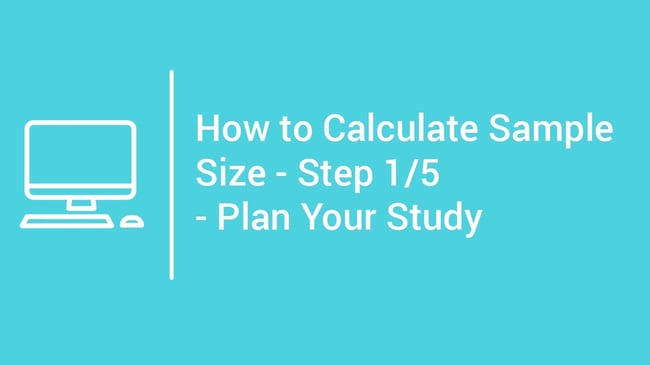 tutorial How to Calculate Sample Size - Step 1 - Plan Your Study
