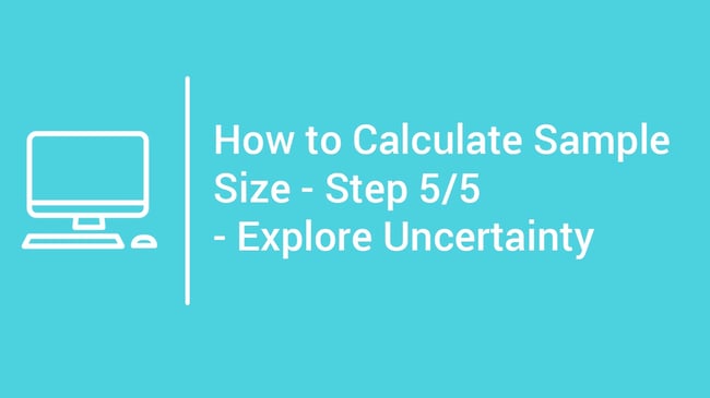 tutorial How to Calculate Sample Size - Step 5 - Explore Uncertainty